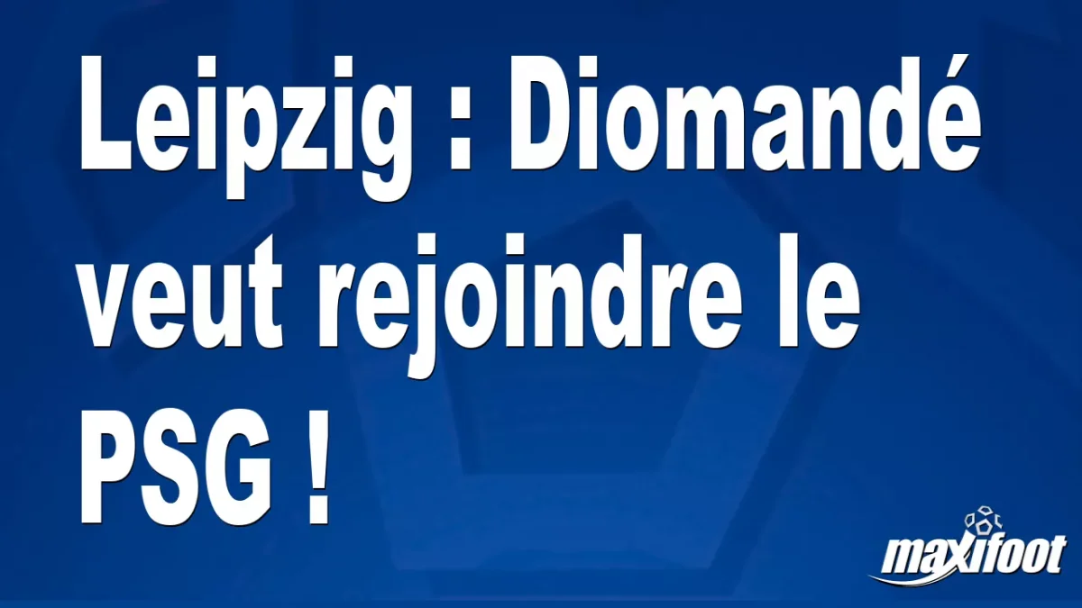 Mercato Leipzig : Diomandé veut rejoindre le PSG !