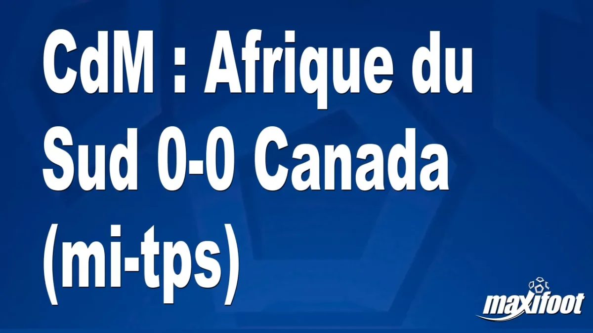 CdM : Afrique du Sud 0-0 Canada (mi-tps)