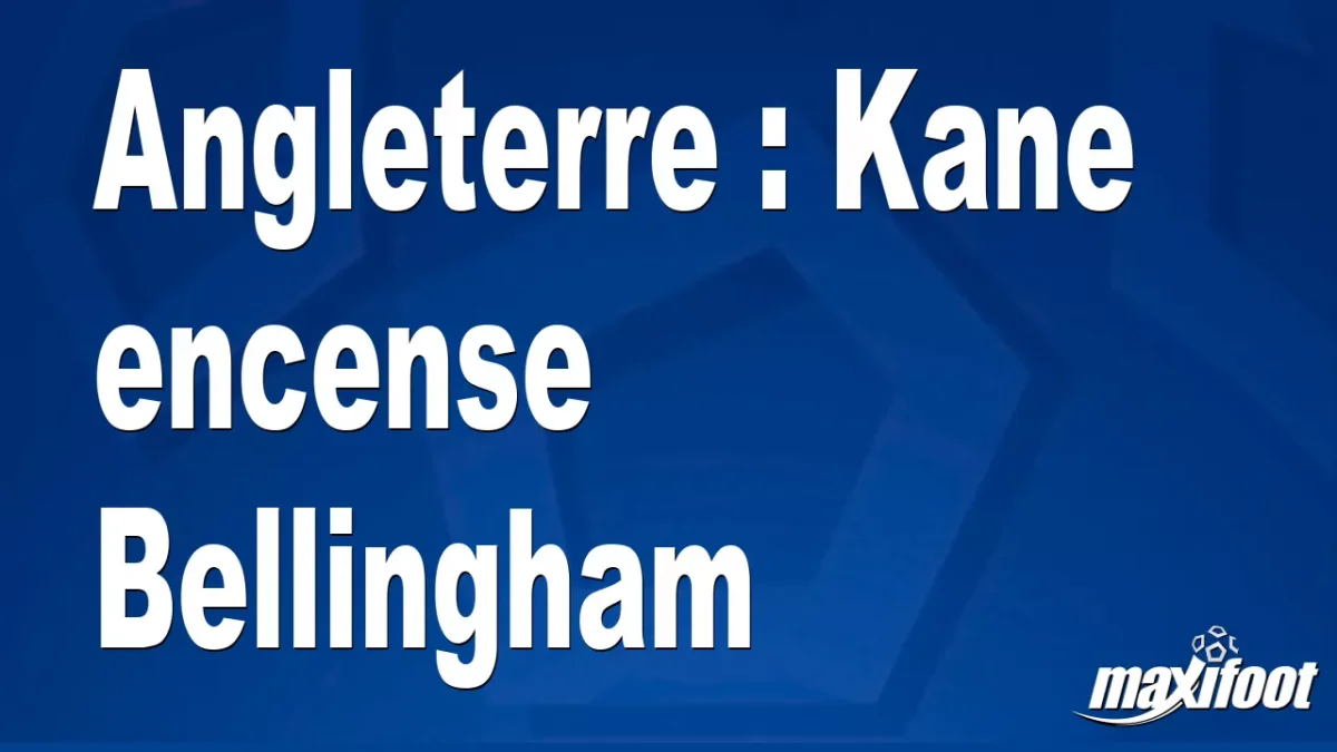 Angleterre : Kane encense Bellingham