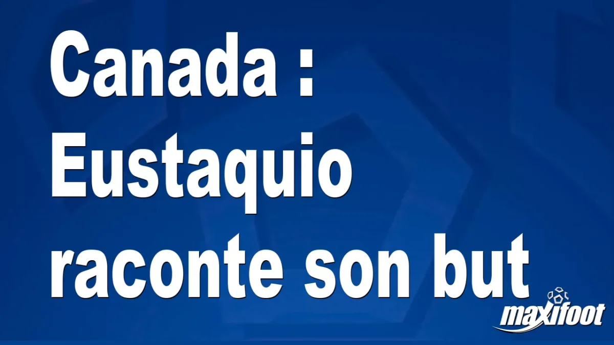Canada : Eustaquio raconte son but