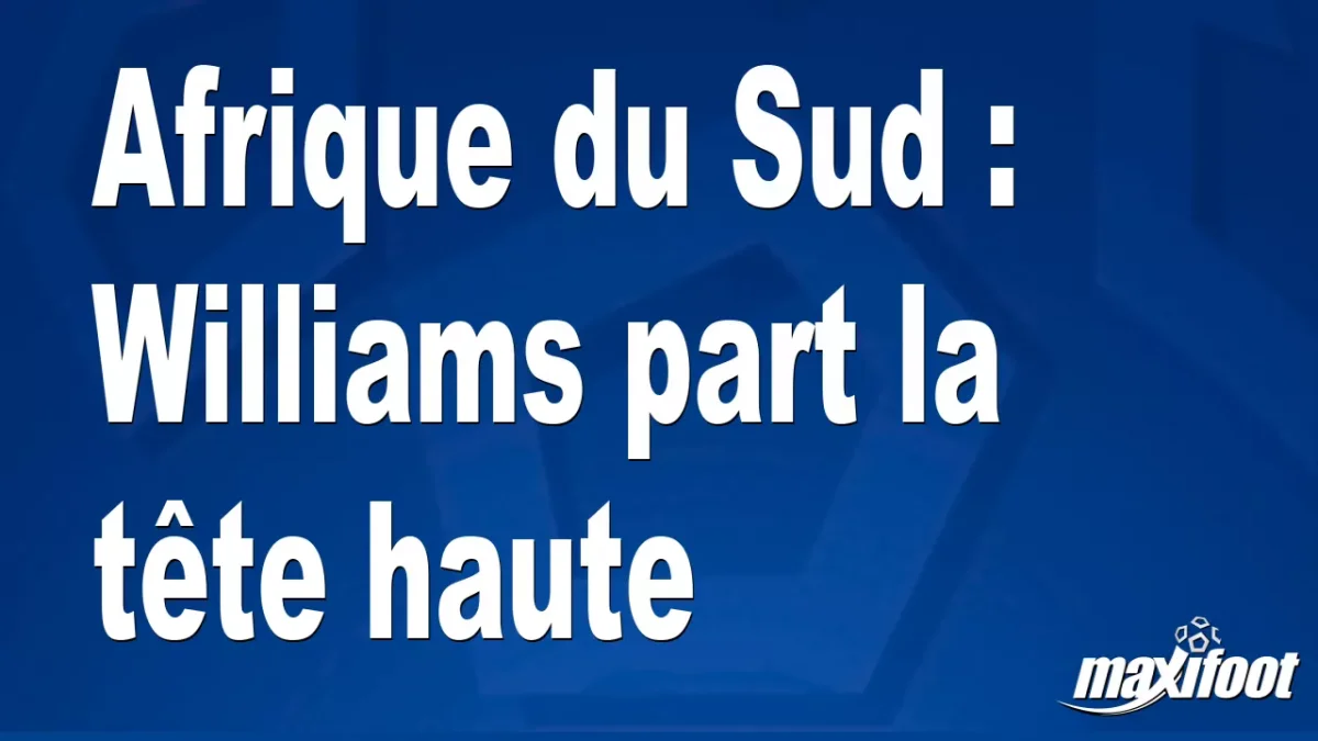 Afrique du Sud : Williams part la tête haute