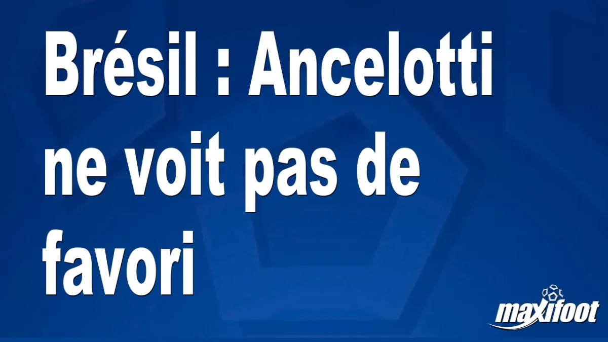 Brésil : Ancelotti ne voit pas de favori