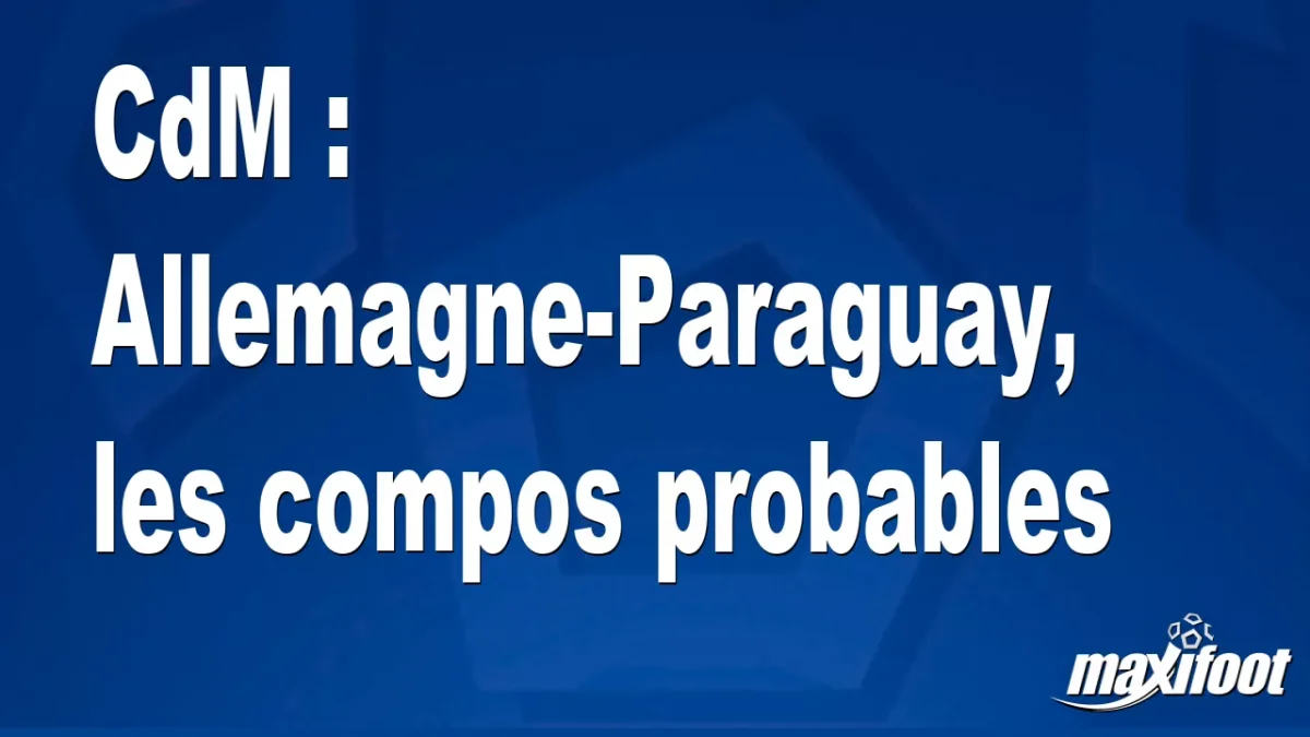 CdM : Allemagne-Paraguay, les titulaires probables