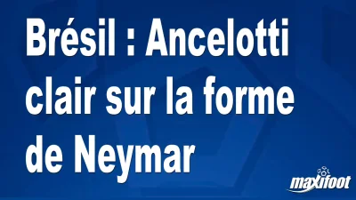 Brésil : Ancelotti clair sur la forme de Neymar