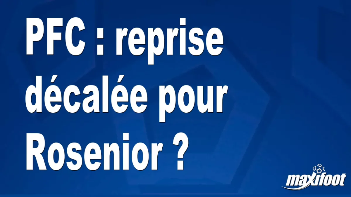 Mercato PFC : reprise décalée pour Rosenior ?