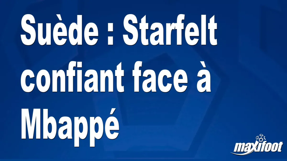 Suède : Starfelt confiant face à Mbappé