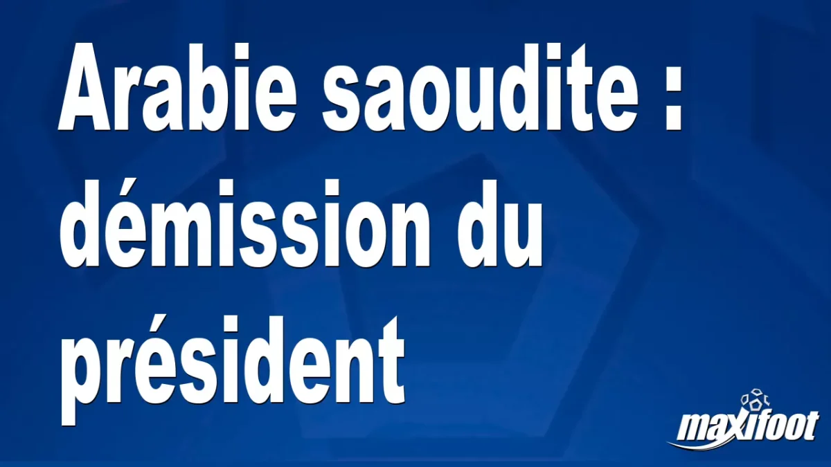Arabie saoudite : démission du président