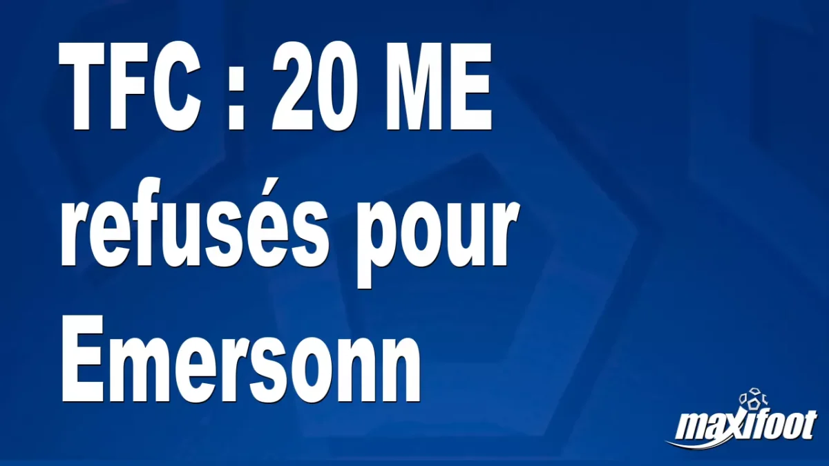 Mercato TFC : 20 M€ refusés pour Emersonn