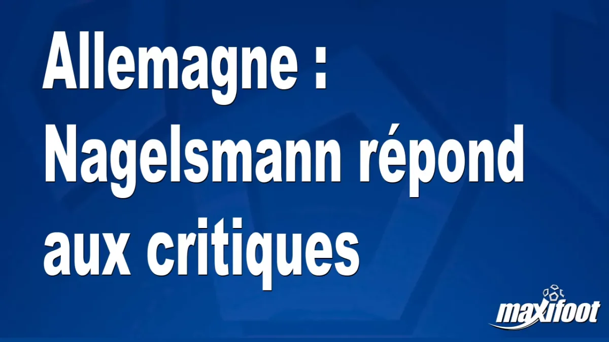 Allemagne : Nagelsmann répond aux critiques