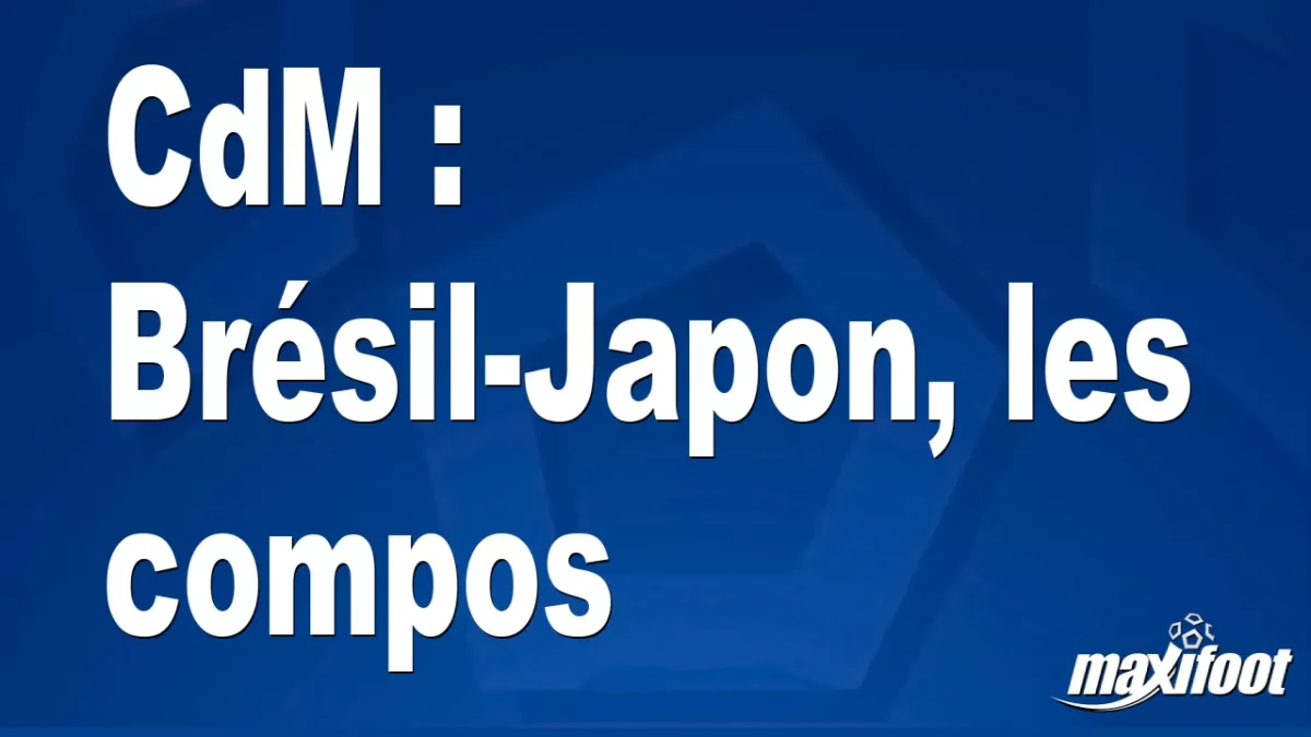 CdM : Brésil-Japon, les titulaires