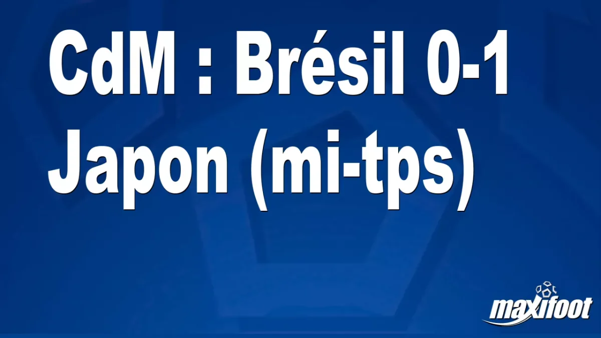 CdM : Brésil 0-1 Japon (mi-tps)