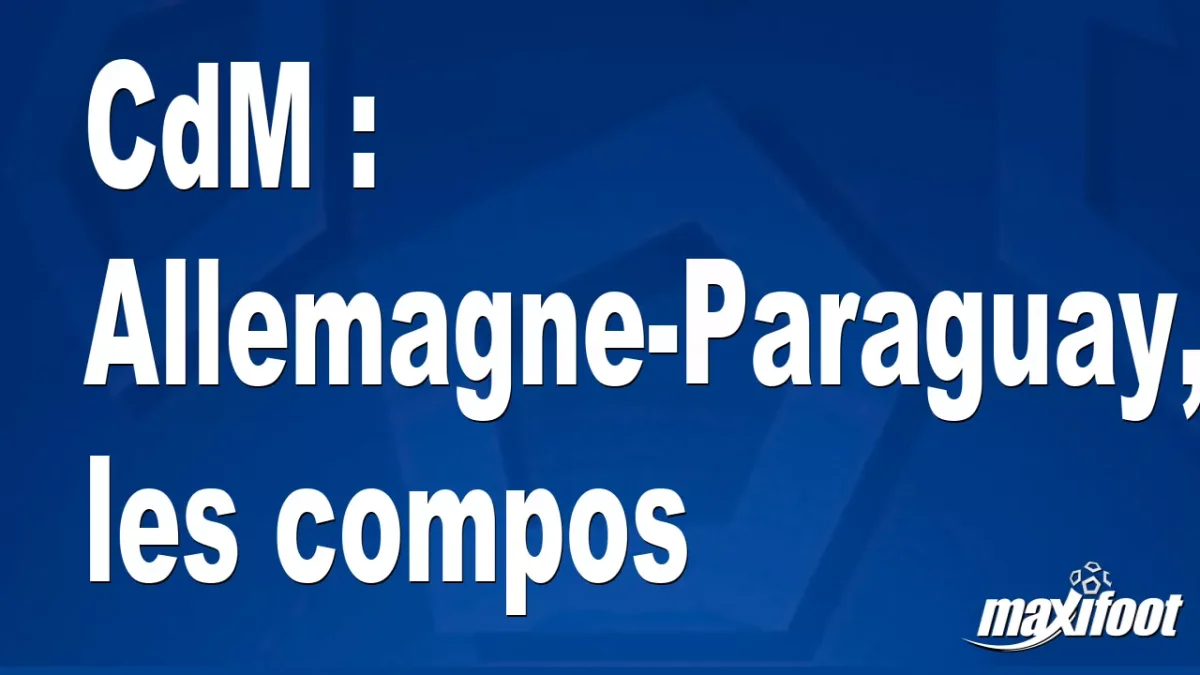 CdM : Allemagne-Paraguay, les titulaires