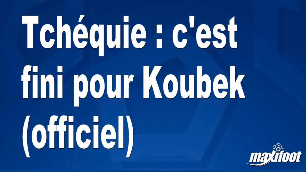 Mercato Tchéquie : c'est fini pour Koubek (officiel)