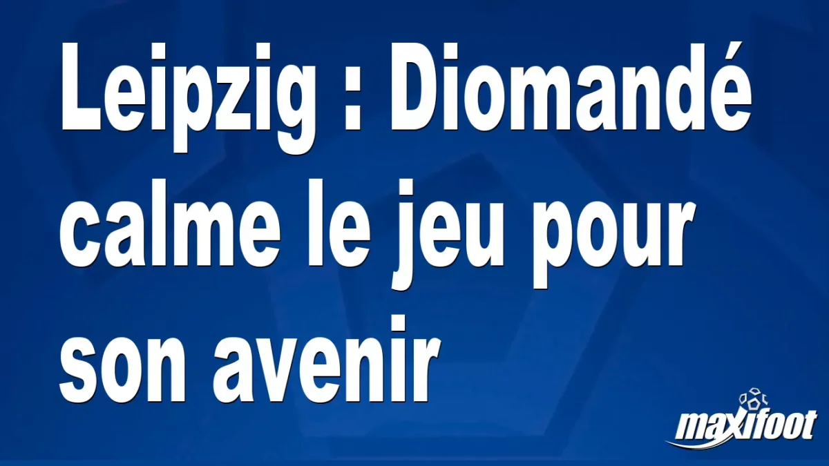 Leipzig : Diomandé calme le jeu pour son avenir