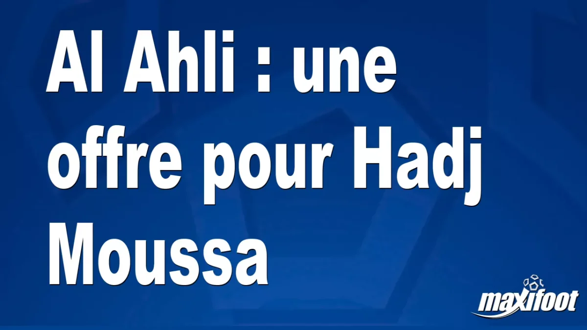 Mercato Al Ahli : une offre pour Hadj Moussa