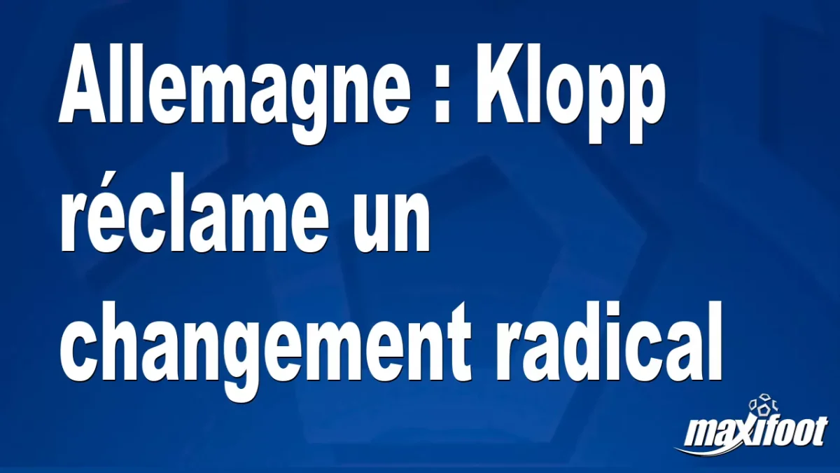 Allemagne : Klopp réclame un changement radical