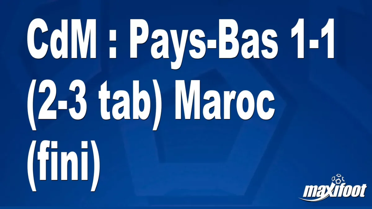 CdM : Pays-Bas 1-1 (2-3 tab) Maroc (fini)