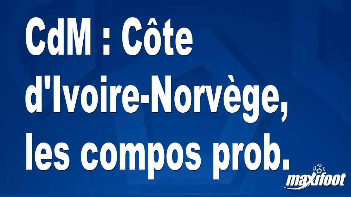 CdM : Côte d'Ivoire-Norvège, les titulaires prob.