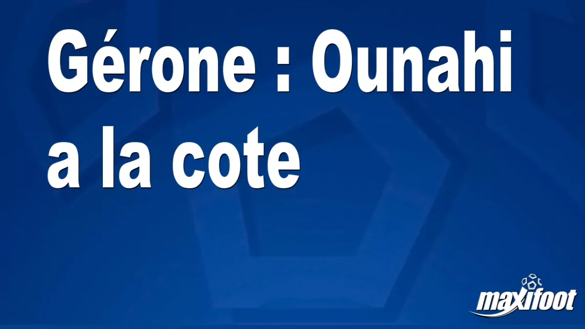 Mercato Gérone : Ounahi a la cote