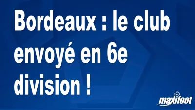 Bordeaux : le club exclu des compétitions !