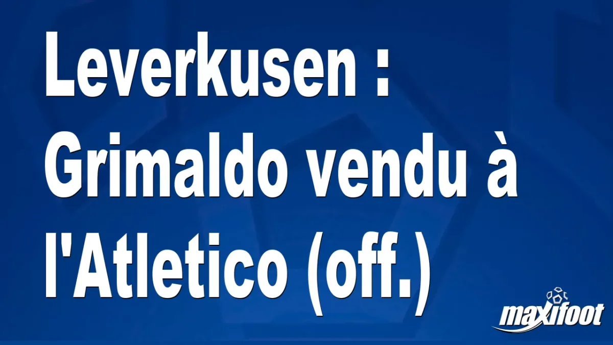 Mercato Leverkusen : Grimaldo vendu à l'Atletico (off.)