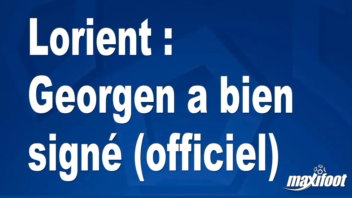 Mercato Lorient : Georgen a bien signé (officiel)