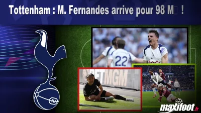 Mercato Tottenham : M. Fernandes arrive pour 98 M€ !