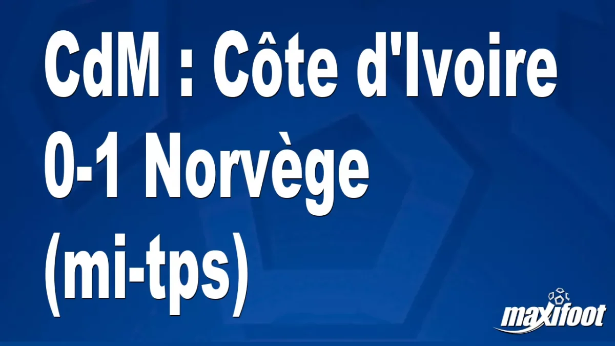 CdM : Côte d'Ivoire 0-1 Norvège (mi-tps)