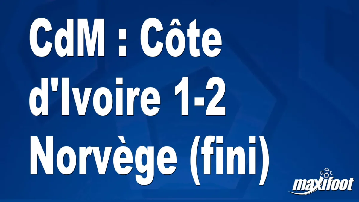 CdM : Côte d'Ivoire 1-2 Norvège (fini)