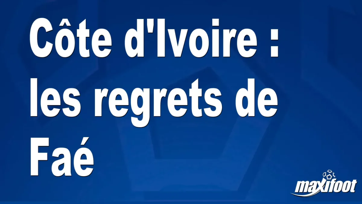 Côte d'Ivoire : les regrets de Faé