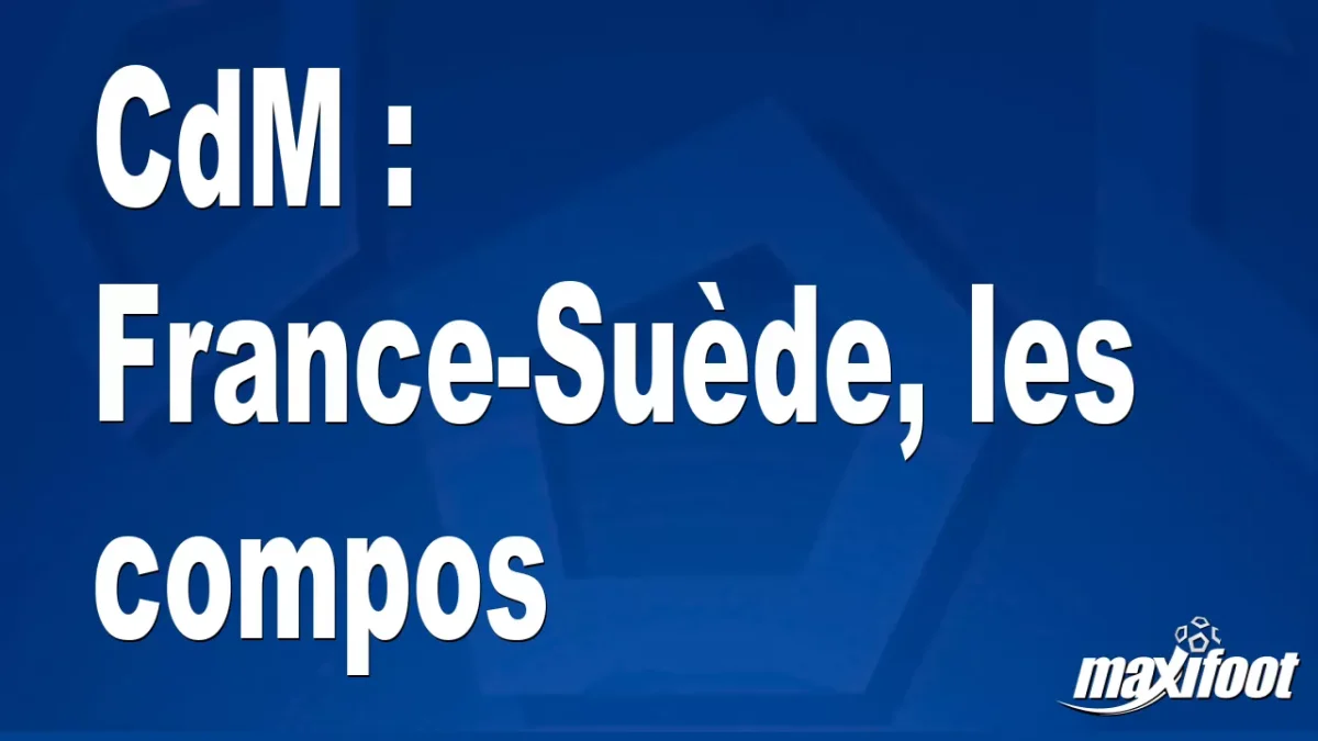 CdM : France-Suède, les titulaires