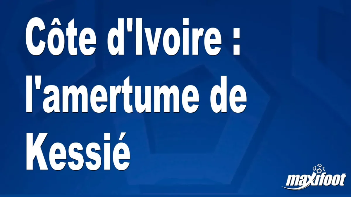 Côte d'Ivoire : l'amertume de Kessié