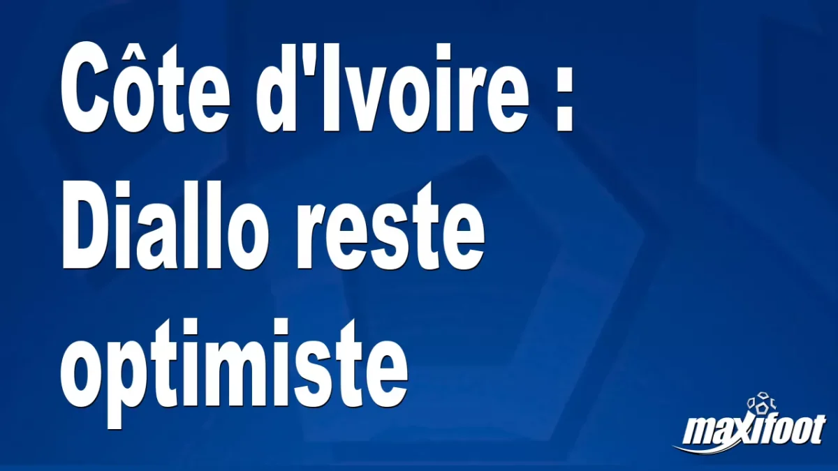 Côte d'Ivoire : Diallo reste optimiste