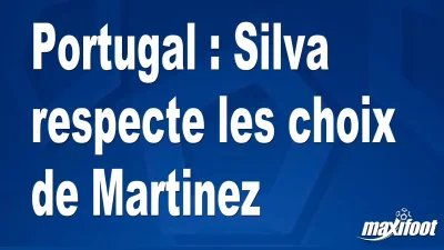 Portugal : Silva respecte les choix de Martinez