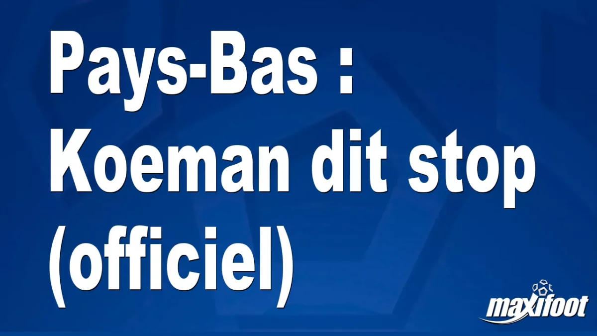 Mercato Pays-Bas : Koeman dit stop (officiel)