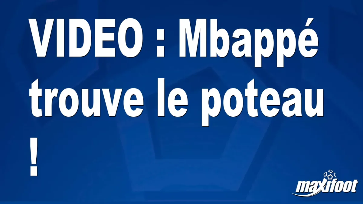 Mbappé trouve le poteau !
