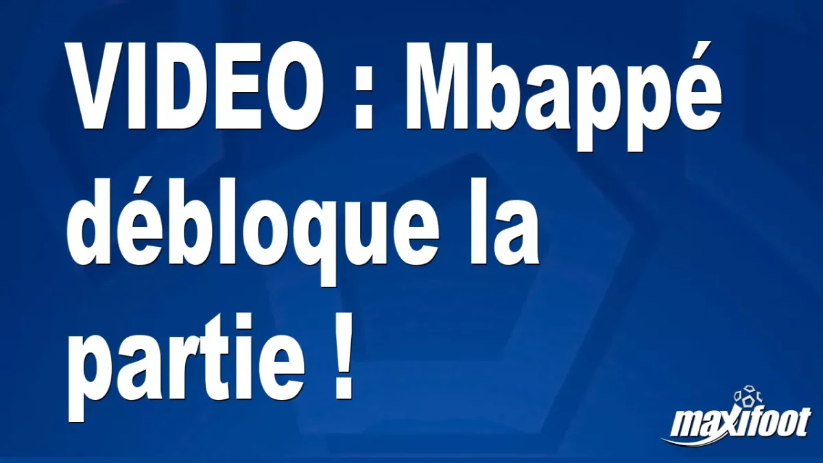 Mbappé débloque la partie !