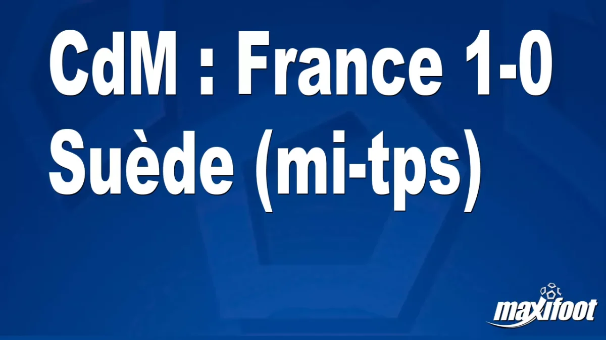 CdM : France 1-0 Suède (mi-tps)