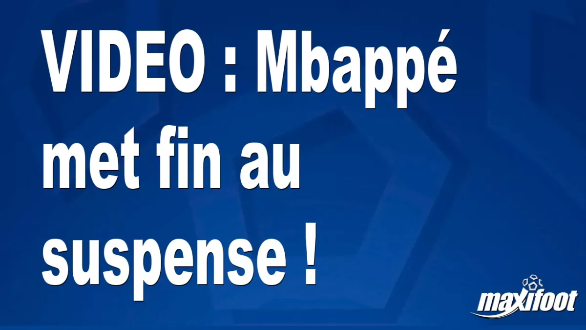 Mbappé met fin au suspense !