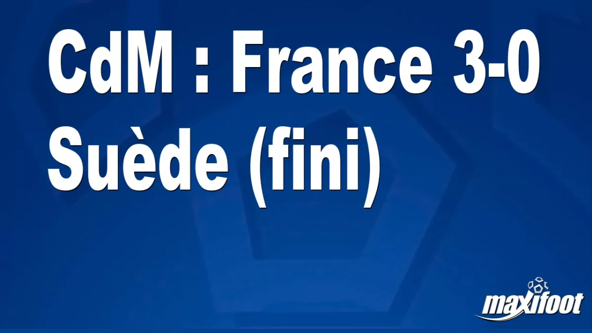 CdM : France 3-0 Suède (fini)