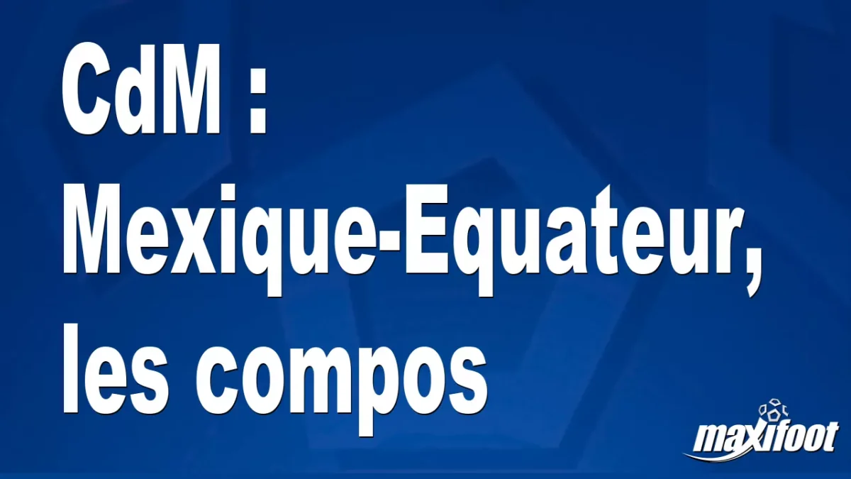 CdM : Mexique-Equateur, les titulaires