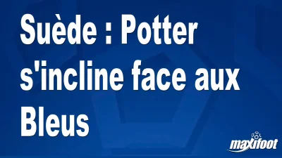 Suède : Potter s'incline face aux Bleus