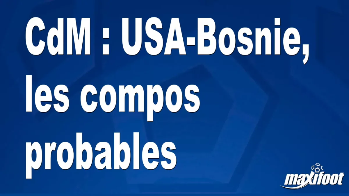 CdM : USA-Bosnie, les titulaires probables