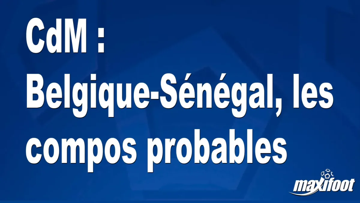 CdM : Belgique-Sénégal, les titulaires probables