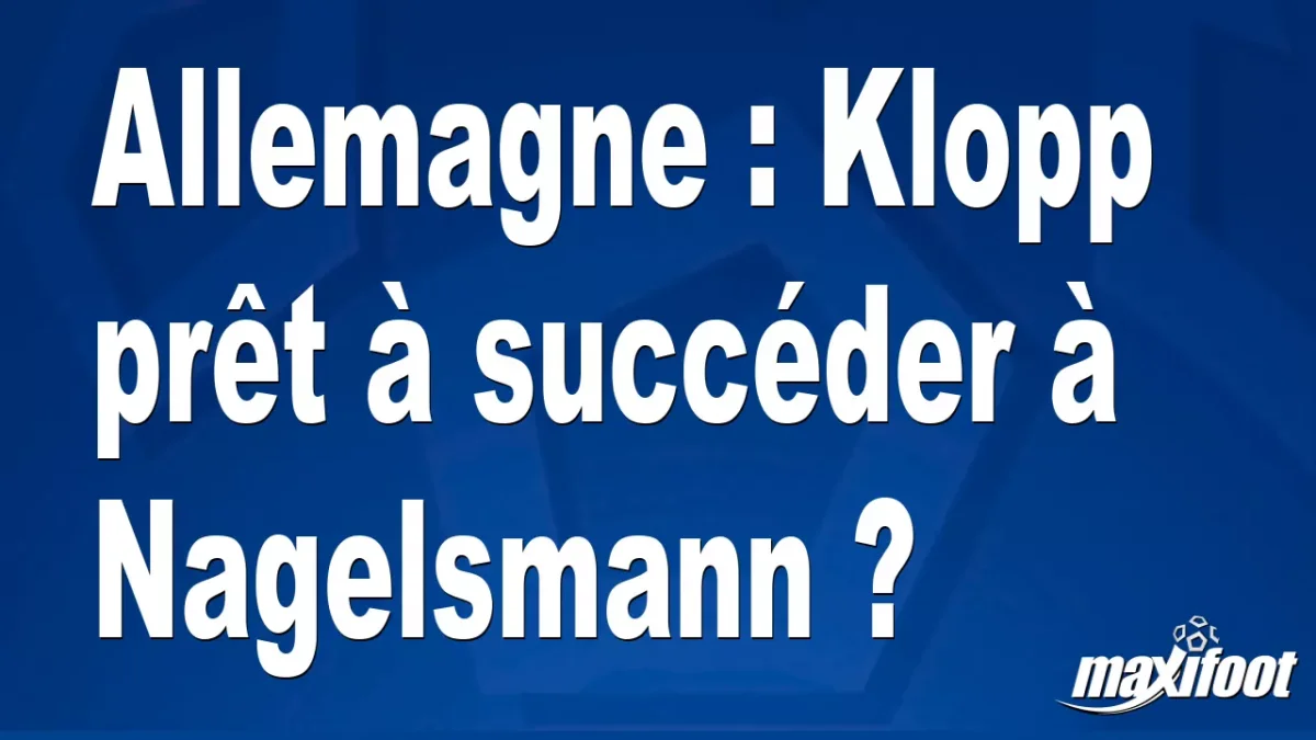 Mercato Allemagne : Klopp prêt à succéder à Nagelsmann ?