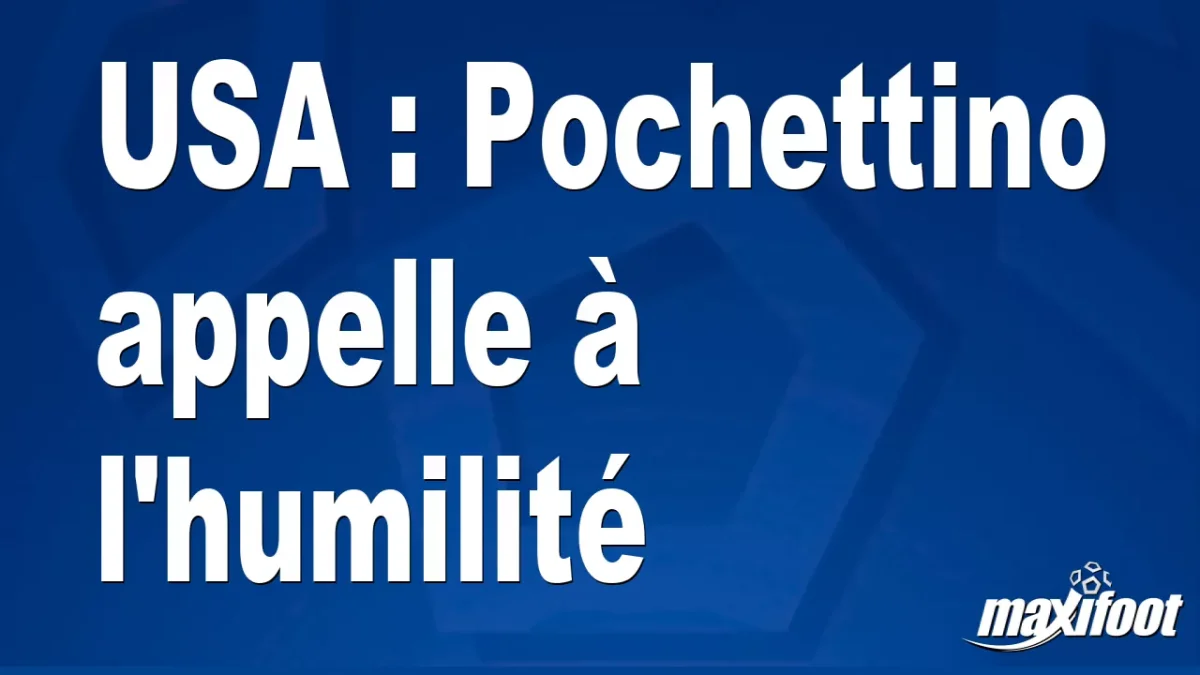 USA : Pochettino appelle à l'humilité