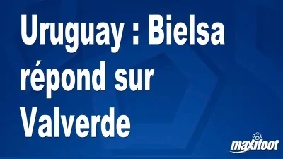 Uruguay : Bielsa répond sur Valverde