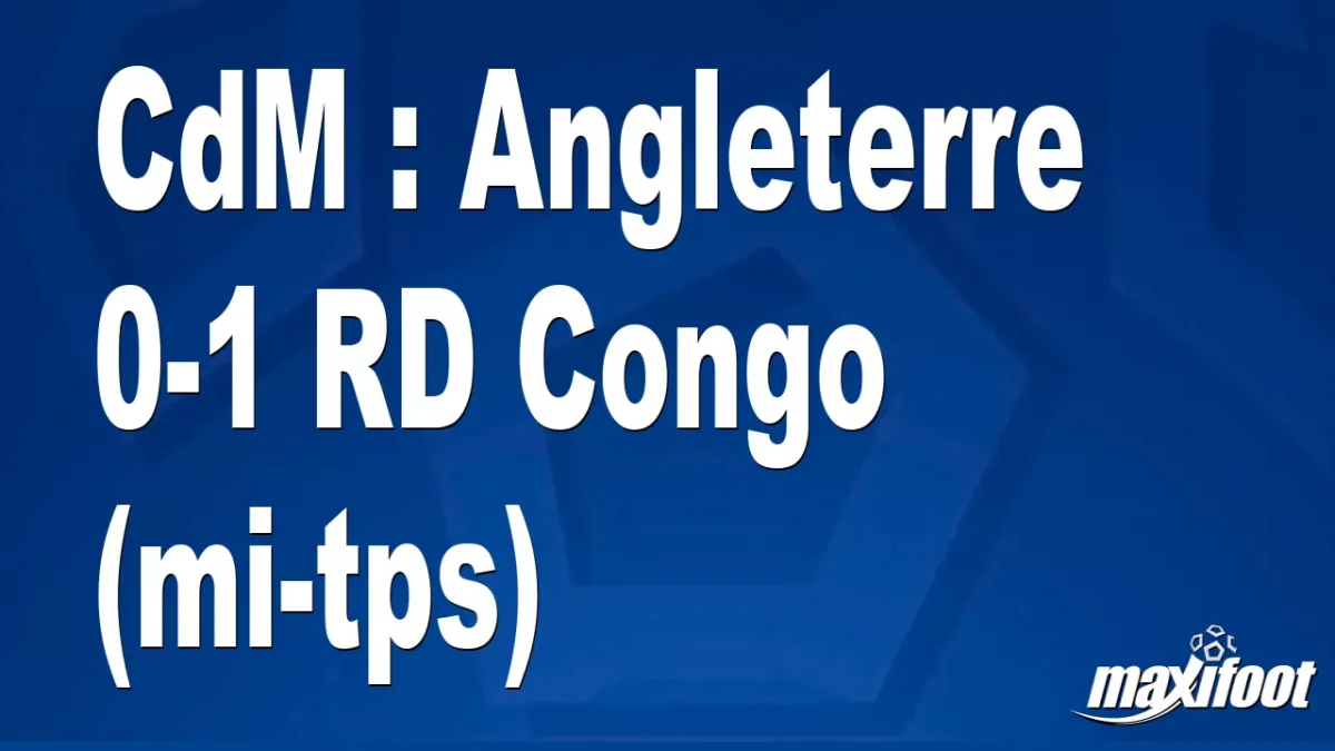 CdM : Angleterre 0-1 RD Congo (mi-tps)