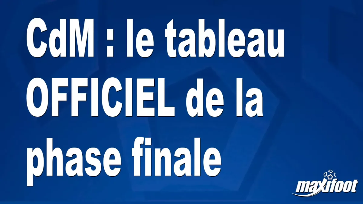 CdM : le tableau OFFICIEL de la phase finale