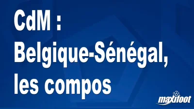 CdM : Belgique-Sénégal, les titulaires